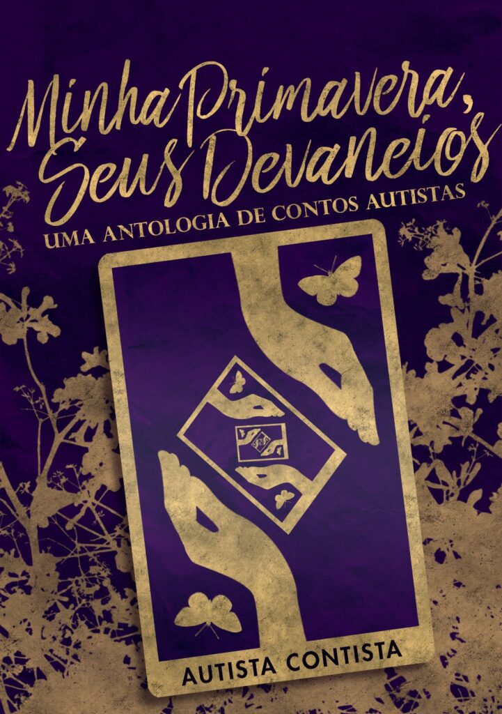 A capa tem fundo roxo escuro e elementos em dourado. Todos elementos da capa, incluindo ilustrações e textos, estão inclinados levemente no sentido anti horário. O título do livro se encontra na parte superior, lê-se em fonte manuscrita o título "Minha Primavera, Seus devaneios" e, logo abaixo, "uma antologia de contos autistas". Abaixo, vemos a ilustração em formato de uma carta com duas mãos, com borboletas ao lado, ambas se posicionam ao redor de uma outra carta igual à principalmente, num loop infinitamente. Na parte inferior da carta, lê-se "Autista Contista". Ao fundo, vemos a sombra de uma árvore de ipê.